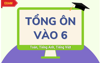 Tổng ôn 3 môn vào 6