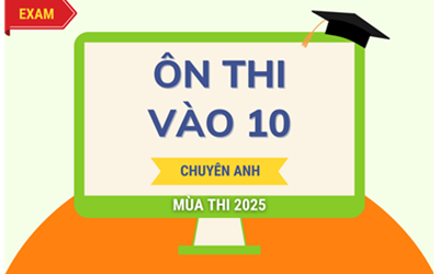 Ôn thi vào 10 chuyên Anh mùa thi 2025 bao gồm các chương trình ôn nền tiếng Anh vào 10 không chuyên và luyện đề tiếng Anh vào 10 chuyên Anh mùa thi 2025